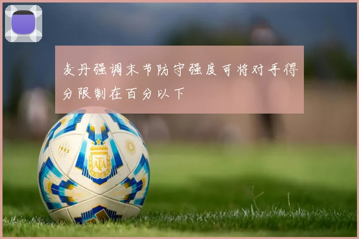 麦丹强调末节防守强度可将对手得分限制在百分以下