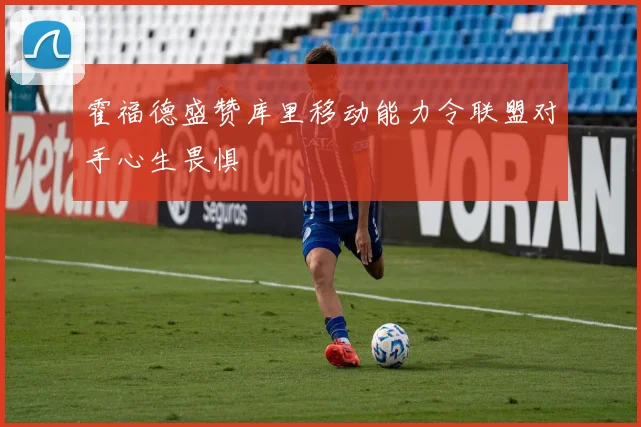 霍福德盛赞库里移动能力令联盟对手心生畏惧